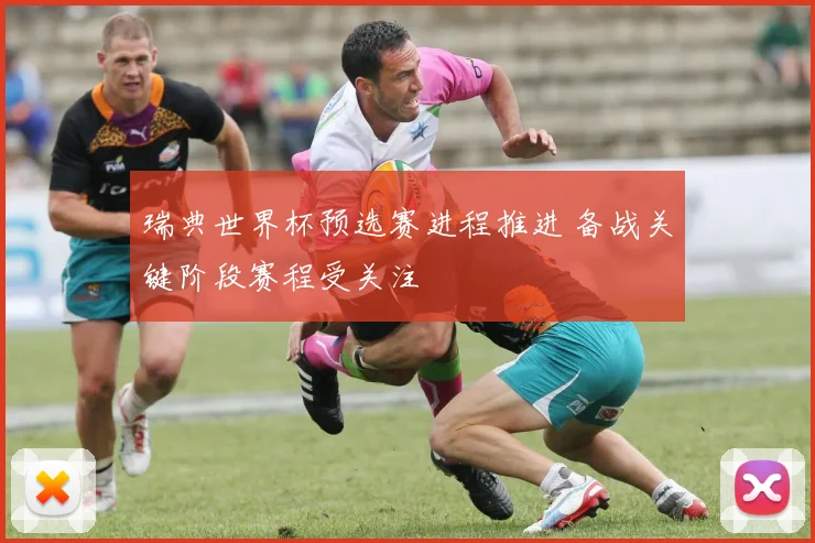 瑞典世界杯预选赛进程推进 备战关键阶段赛程受关注