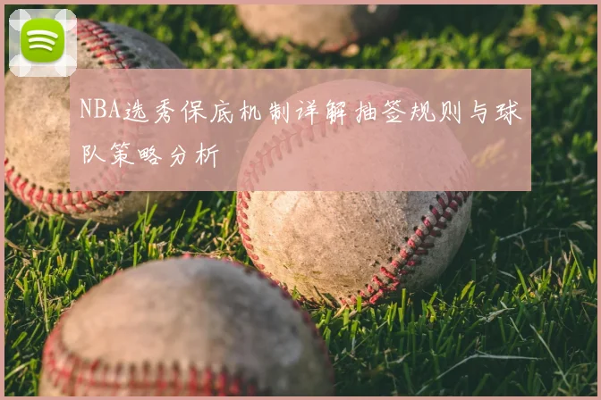 NBA选秀保底机制详解抽签规则与球队策略分析