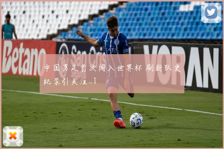 中国男足首次闯入世界杯 刷新队史纪录引关注_1