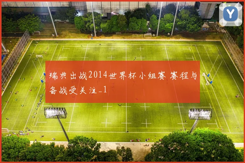瑞典出战2014世界杯小组赛 赛程与备战受关注_1