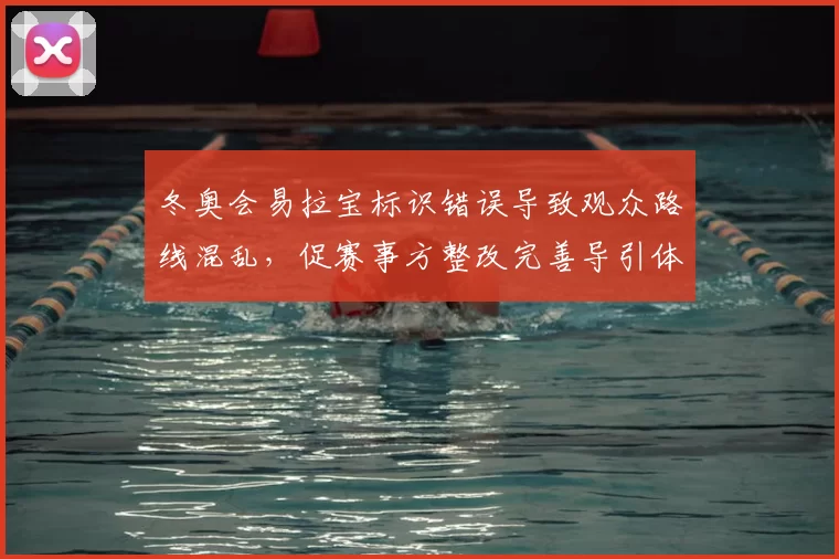 冬奥会易拉宝标识错误导致观众路线混乱，促赛事方整改完善导引体系