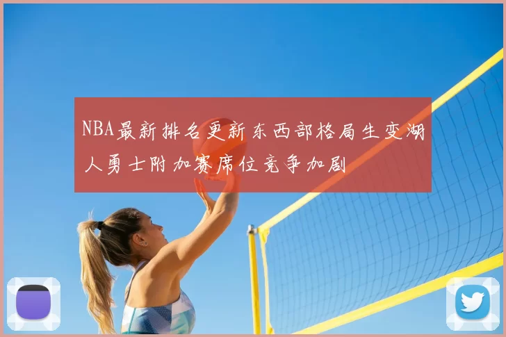 NBA最新排名更新东西部格局生变湖人勇士附加赛席位竞争加剧