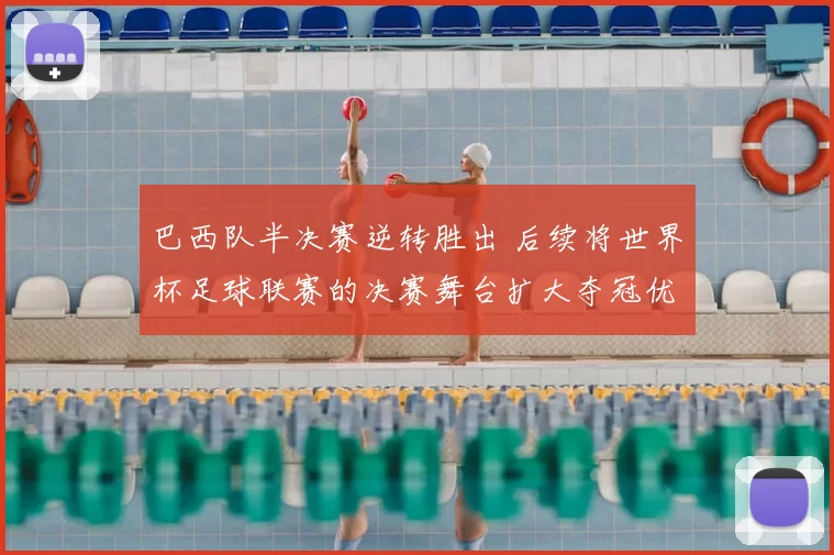 巴西队半决赛逆转胜出 后续将世界杯足球联赛的决赛舞台扩大夺冠优势
