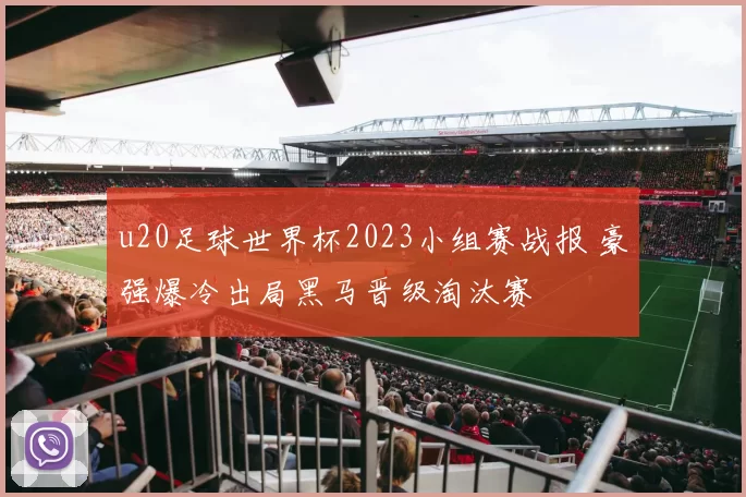 u20足球世界杯2023小组赛战报 豪强爆冷出局黑马晋级淘汰赛