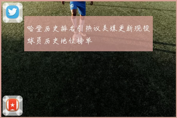 哈登历史排名引热议美媒更新现役球员历史地位榜单